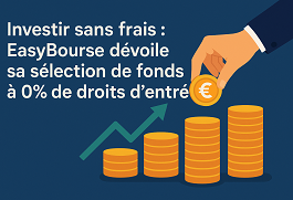 Investir sans frais : EasyBourse dévoile sa sélection de fonds actions et obligations à 0% de droits d'entrée Investir sans frais : EasyBourse dévoile sa sélection de fonds actions et obligations à 0% de droits d'entrée
