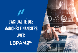 Évolution des marchés /Le point mensuel de LBP AM Évolution des marchés /Le point mensuel de LBP AM