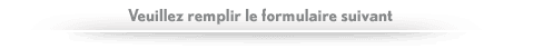 Veuillez remplir le formulaire suivant